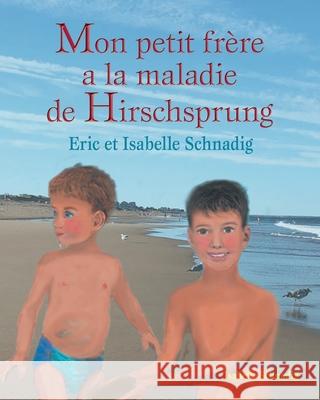 Mon petit frère a la maladie de Hirschsprung Eric And Isabelle Schnadig, Isabelle Schnadig 9781736720479 Sdp Publishing - książka