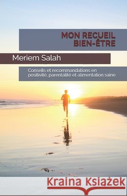 Mon Recueil Bien-Être: Conseils et recommandations en positivité, parentalité, minimalisme et alimentation saine Salah, Meriem 9798691102073 Independently Published - książka