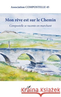 Mon rêve est sur le chemin: Compostelle se raconte en marchant Royer, Agnès, Association Compostelle 45 9782343190884 Editions L'Harmattan - książka