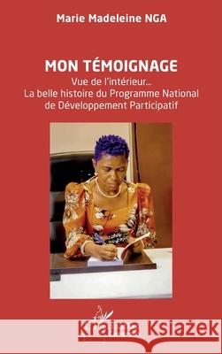 Mon t?moignage: Vue de l'int?rieur... La belle histoire du Programme National de D?veloppement Participatif Marie Madeleine Nga 9782336544175 Editions L'Harmattan - książka
