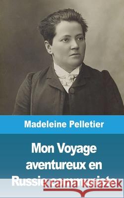 Mon Voyage aventureux en Russie communiste Madeleine Pelletier 9781006469008 Blurb - książka