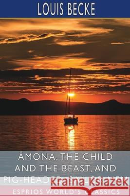 Âmona, the Child and the Beast, and Pig-Headed: Sailor Men (Esprios Classics) Becke, Louis 9781034517726 Blurb - książka