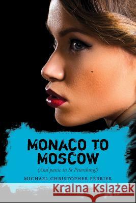 Monaco to Moscow: (And panic in St Petersburg!) Michael Christopher Ferrier 9781495259173 Createspace Independent Publishing Platform - książka