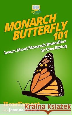 Monarch Butterfly 101: Learn About Monarch Butterflies In One Sitting Dumas, Jessica 9781548330651 Createspace Independent Publishing Platform - książka