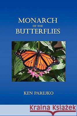 Monarch of the Butterflies Ken Parejko 9781609100582 Booklocker.com - książka