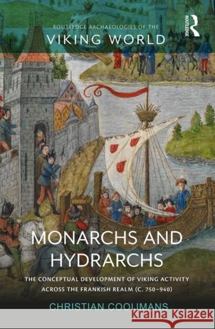 Monarchs and Hydrarchs: The Conceptual Development of Viking Activity Across the Frankish Realm (C. 750-940) Christian Cooijmans 9780367202149 Routledge - książka