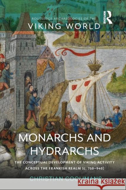 Monarchs and Hydrarchs: The Conceptual Development of Viking Activity Across the Frankish Realm (C. 750-940) Cooijmans, Christian 9781032148809 Taylor & Francis Ltd - książka