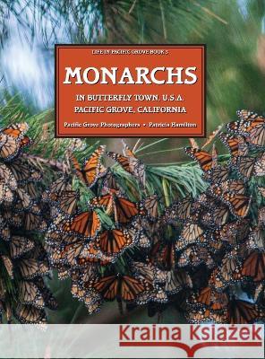 MONARCHS In Butterfly Town U.S.A., Pacific Grove, California Patricia Hamilton, Pacific Grove Photographers 9781953120588 Pacific Grove Books - książka