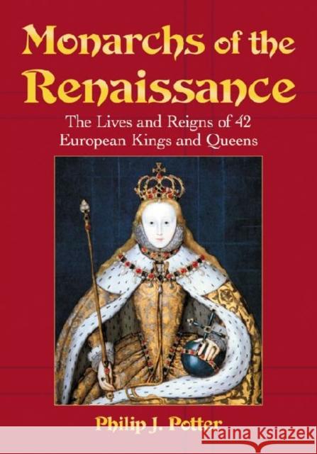 Monarchs of the Renaissance: The Lives and Reigns of 42 European Kings and Queens Philip J Potter   9780786468065 McFarland & Co  Inc - książka
