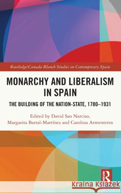 Monarchy and Liberalism in Spain: The Building of the Nation-State, 1780-1931 San Narciso, David 9780367409906 Routledge - książka