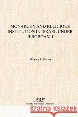 Monarchy and Religious Institution in Israel under Jeroboam I Toews, Wesley I. 9781555408770 Society of Biblical Literature - książka