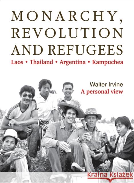 Monarchy, Revolution and Refugees: Laos - Thailand - Argentina - Kampuchea Irvine, Walter 9786164510654 River Books - książka