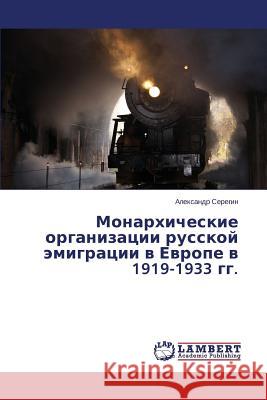 Monarkhicheskie Organizatsii Russkoy Emigratsii V Evrope V 1919-1933 Gg. Seryegin Aleksandr 9783659538667 LAP Lambert Academic Publishing - książka