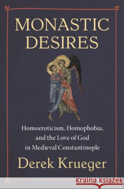 Monastic Desires: Homoeroticism, Homophobia, and the Love of God in Medieval Constantinople Derek (University of North Carolina, Greensboro) Krueger 9781009648332 Cambridge University Press - książka
