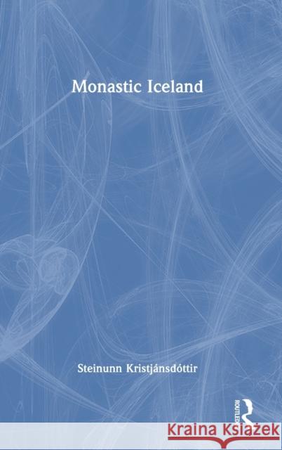 Monastic Iceland Steinunn (Department of Archaeology, University of Iceland, Iceland) Kristjansdottir 9781032420714 Taylor & Francis Ltd - książka