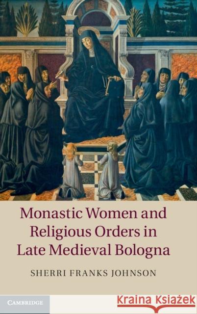 Monastic Women and Religious Orders in Late Medieval Bologna Sherri Franks Johnson 9781107060852 Cambridge University Press - książka