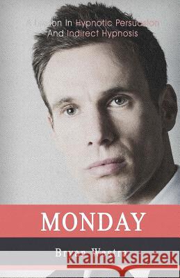 Monday: A Lesson In Hypnotic Persuasion And Indirect Hypnosis Westra, Bryan 9781548493639 Createspace Independent Publishing Platform - książka