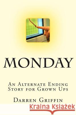 Monday: An Alternate Ending Story for Grown Ups Darren Griffin 9781508775881 Createspace - książka