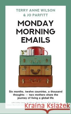 Monday Morning Emails: Six months, twelve countries, a thousand thoughts - two mothers share the journey of living a global life Wilson, Terry Anne 9781909193970 Summertime Publishing - książka
