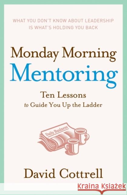 Monday Morning Mentoring: Ten Lessons to Guide You Up the Ladder David Cottrell 9780060888220 HarperCollins Publishers - książka