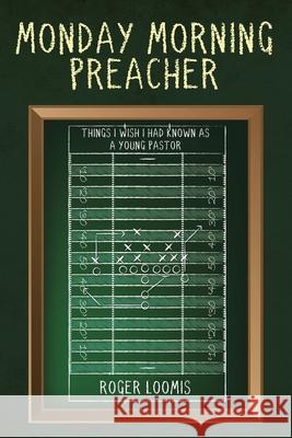 Monday Morning Preacher: Things I Wish I Had Known as a Young Pastor Roger Loomis 9781639034352 Christian Faith - książka