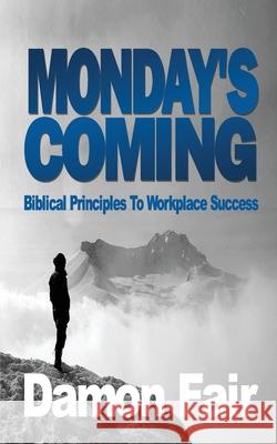 Monday's Coming: Biblical Principles To Workplace Success Damon Fair 9780578801780 Yah Life Productions - książka