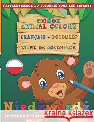 Monde Animal Coloré Français - Polonais Livre de Coloriage. l'Apprentissage Du Polonais Pour Les Enfants. Peinture Créative Et Apprentissage Nerdmediafr 9781731138491 Independently Published - książka