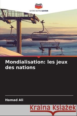 Mondialisation: les jeux des nations Ali, Hamad 9786208739317 Editions Notre Savoir - książka