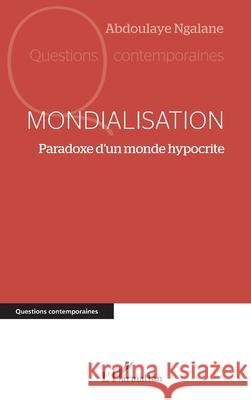 Mondialisation: Paradoxe d'un monde hypocrite Abdoulaye Ngalane 9782336515205 Editions L'Harmattan - książka