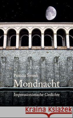 Mondnacht: Impressionistische Gedichte Patricia Strunk 9781500343521 Createspace - książka