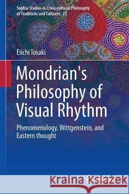 Mondrian's Philosophy of Visual Rhythm: Phenomenology, Wittgenstein, and Eastern Thought Tosaki, Eiichi 9789402411966 Springer - książka