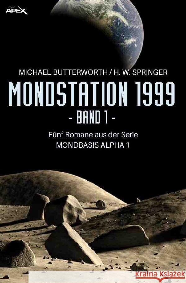 MONDSTATION 1999, BAND 1 : Fünf Romane der Serie MONBASIS ALPHA 1 in einem Band! Butterworth, Michael; Springer, H. W. 9783750252110 epubli - książka