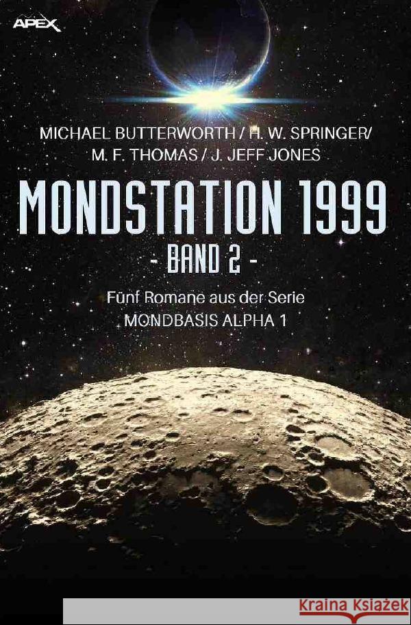 MONDSTATION 1999, BAND 2 : Fünf Romane der Serie MONBASIS ALPHA 1 in einem Band! Butterworth, Michael; Springer, H. W.; Thomas, M. F. 9783750262942 epubli - książka