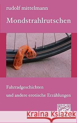 Mondstrahlrutschen: Fahrradgeschichten und andere erotische Erzählungen Mittelmann, Rudolf 9783837052046 Bod - książka