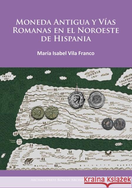 Moneda Antigua Y Vias Romanas En El Noroeste de Hispania Vila Franco, M. Isabel 9781784913991 Archaeopress Archaeology - książka