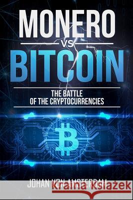 Monero Versus Bitcoin: The Battle of the Cryptocurrencies Johan Von Amsterdam 9781986611046 Createspace Independent Publishing Platform - książka
