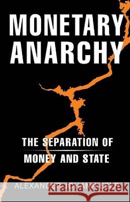 Monetary Anarchy: The Separation of Money and State Alexander Johann Eser   9798389960206 Independently Published - książka