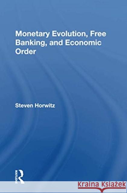 Monetary Evolution, Free Banking, and Economic Order Steven Horwitz 9780367157746 Routledge - książka