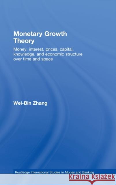 Monetary Growth Theory: Money, Interest, Prices, Capital, Knowledge and Economic Structure Over Time and Space Zhang, Wei-Bin 9780415461627 TAYLOR & FRANCIS LTD - książka