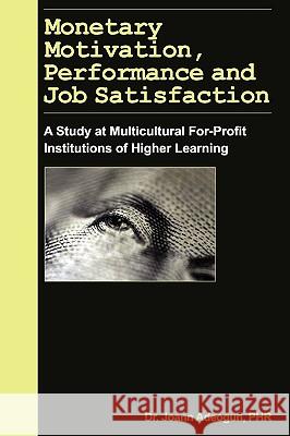 Monetary Motivation, Performance and Job Satisfaction Joann Adeogun 9780977421176 Ilead Academy - książka