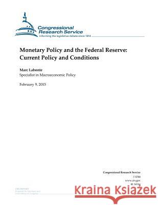 Monetary Policy and the Federal Reserve: Current Policy and Conditions Congressional Research Service 9781508604631 Createspace - książka