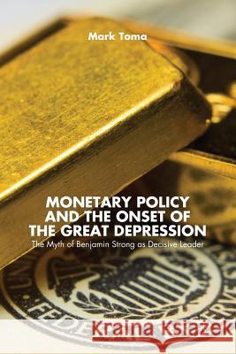 Monetary Policy and the Onset of the Great Depression: The Myth of Benjamin Strong as Decisive Leader Toma, M. 9781349476152 Palgrave MacMillan - książka