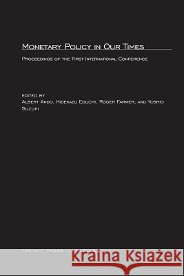 Monetary Policy in Our Times: Proceedings of the First International Conference Albert Ando, Hidekazu Eguchi, Roger E. A. Farmer, Yoshio Suzuki 9780262511629 MIT Press Ltd - książka