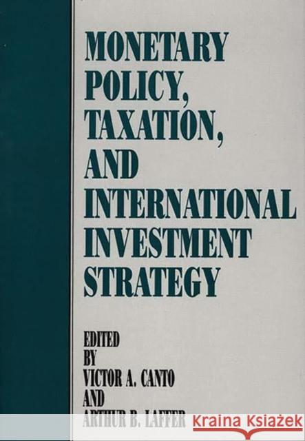 Monetary Policy, Taxation, and International Investment Strategy Victor A. Canto Arthur B. Laffer 9780899305349 Quorum Books - książka
