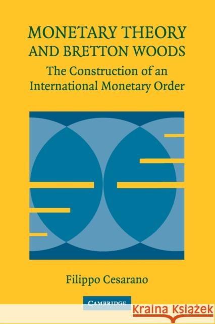 Monetary Theory and Bretton Woods: The Construction of an International Monetary Order Filippo Cesarano 9780521739092 Cambridge University Press - książka