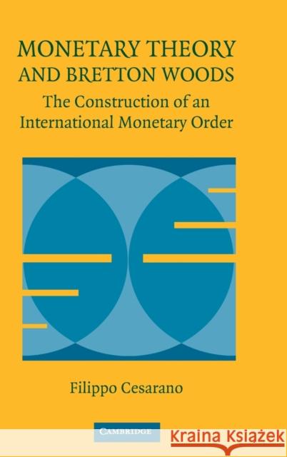 Monetary Theory and Bretton Woods: The Construction of an International Monetary Order Cesarano, Filippo 9780521867597 Cambridge University Press - książka