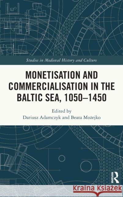 Monetisation and Commercialisation in the Baltic Sea, 1050-1450 Dariusz Adamczyk Beata Możejko 9780367898564 Routledge - książka