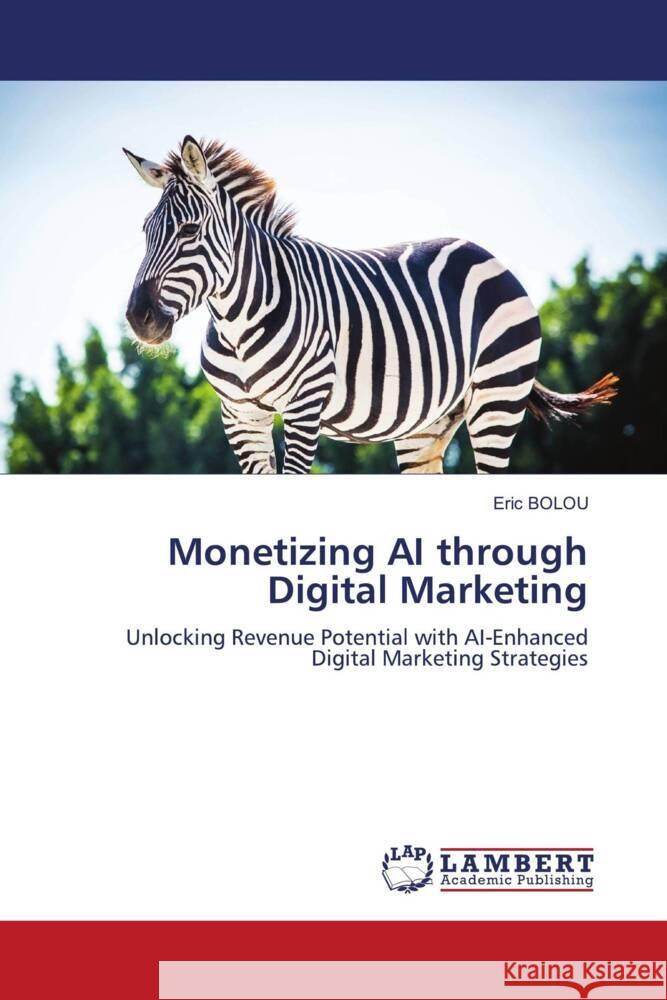 Monetizing AI through Digital Marketing Bolou, Eric 9786208064815 LAP Lambert Academic Publishing - książka