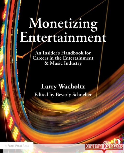 Monetizing Entertainment: An Insider's Handbook for Careers in the Entertainment & Music Industry Larry Wacholtz 9781138886018 Focal Press - książka