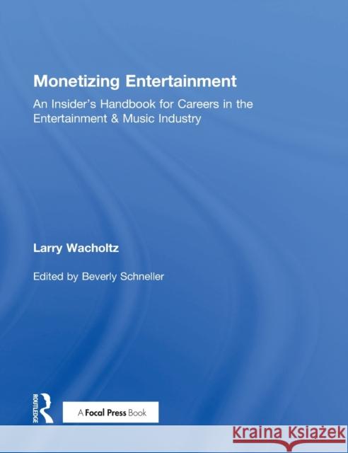 Monetizing Entertainment: An Insider's Handbook for Careers in the Entertainment & Music Industry Larry Wacholtz 9781138886049 Focal Press - książka